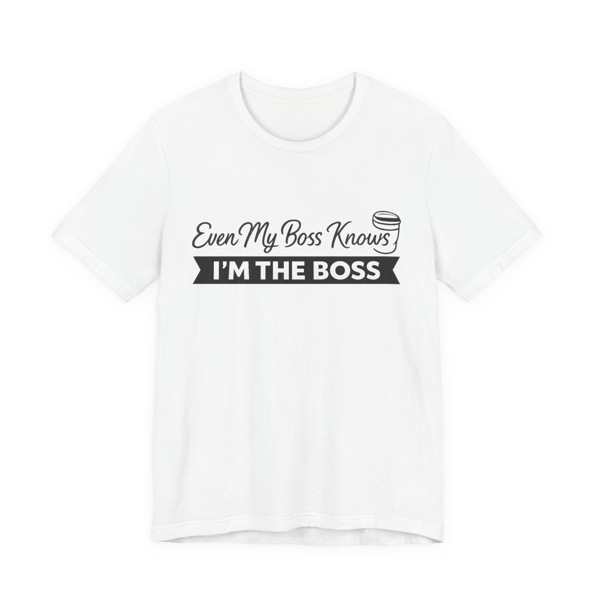 I’m The Boss T-Shirt — "Even My Boss Knows I’m The Boss" Funny Work Tee